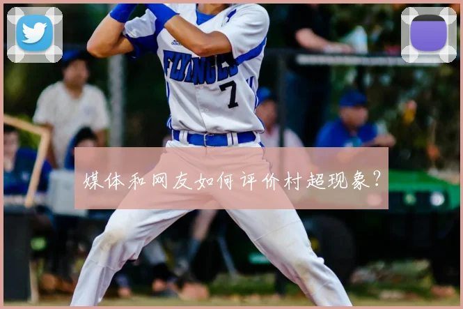 媒体和网友如何评价村超现象？