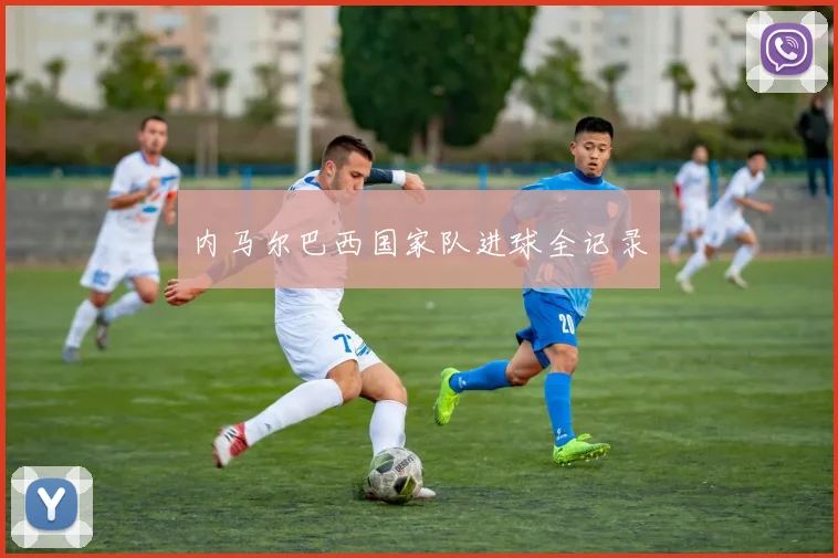内马尔巴西国家队进球全记录
