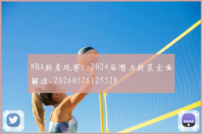 NBA新秀观察：2024届潜力新星全面解读_20260526125528