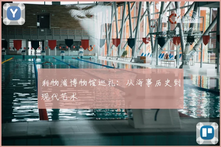 利物浦博物馆巡礼：从海事历史到现代艺术